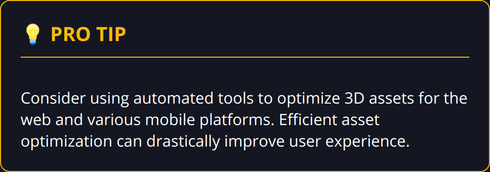 Pro Tip - Consider using automated tools to optimize 3D assets for the web and various mobile platforms. Efficient asset optimization can drastically improve user experience.