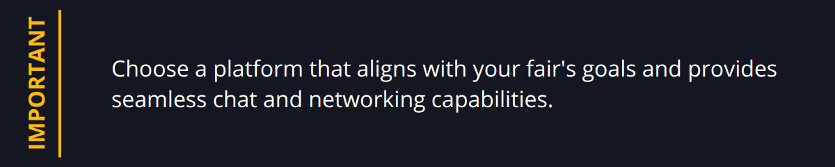 Important - Choose a platform that aligns with your fair's goals and provides seamless chat and networking capabilities.