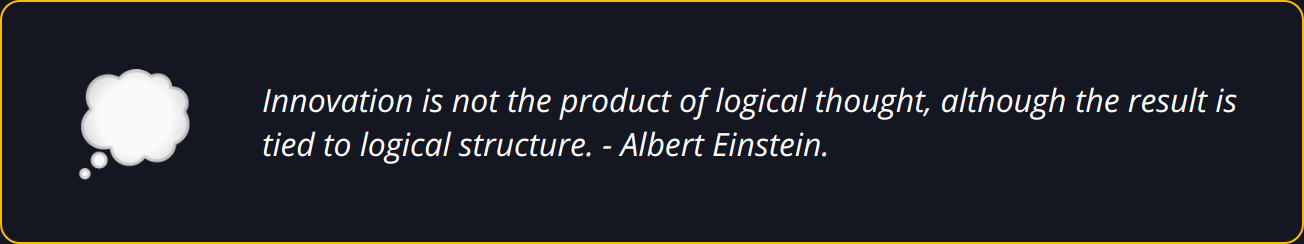 Quote - Innovation is not the product of logical thought, although the result is tied to logical structure. - Albert Einstein.