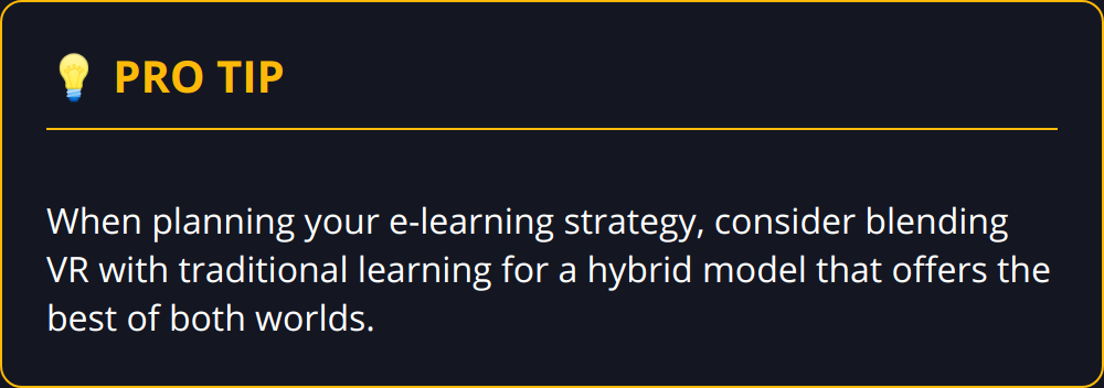 Pro Tip - When planning your e-learning strategy, consider blending VR with traditional learning for a hybrid model that offers the best of both worlds.