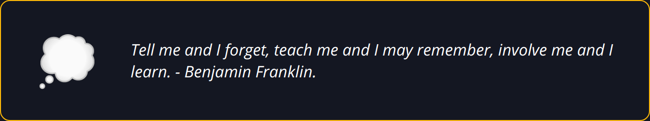 Quote - Tell me and I forget, teach me and I may remember, involve me and I learn. - Benjamin Franklin.