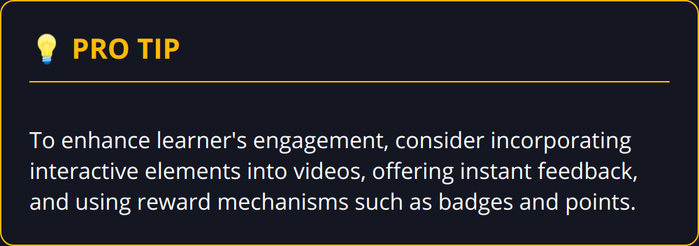Pro Tip - To enhance learner's engagement, consider incorporating interactive elements into videos, offering instant feedback, and using reward mechanisms such as badges and points.