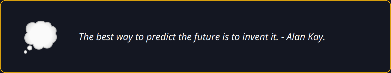 Quote - The best way to predict the future is to invent it. - Alan Kay.