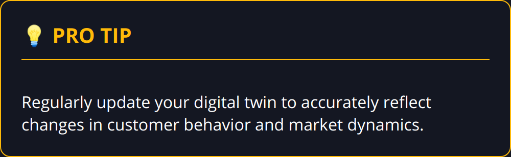 Pro Tip - Regularly update your digital twin to accurately reflect changes in customer behavior and market dynamics.