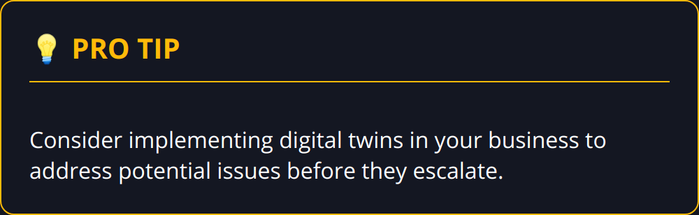 Pro Tip - Consider implementing digital twins in your business to address potential issues before they escalate.