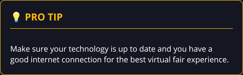 Pro Tip - Make sure your technology is up to date and you have a good internet connection for the best virtual fair experience.