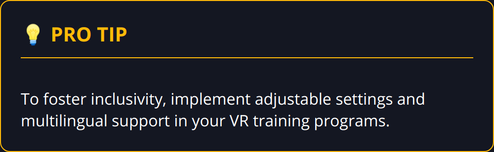 Pro Tip - To foster inclusivity, implement adjustable settings and multilingual support in your VR training programs.