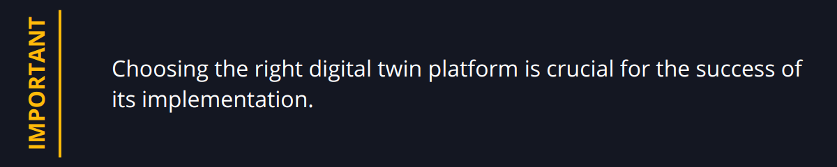 Important - Choosing the right digital twin platform is crucial for the success of its implementation.
