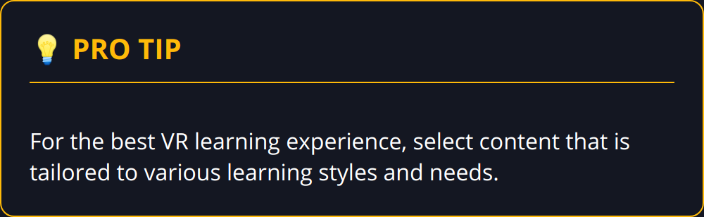 Pro Tip - For the best VR learning experience, select content that is tailored to various learning styles and needs.