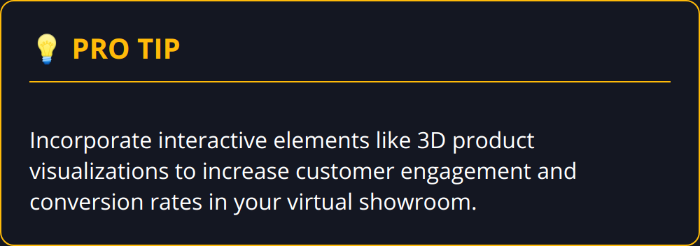 Pro Tip - Incorporate interactive elements like 3D product visualizations to increase customer engagement and conversion rates in your virtual showroom.