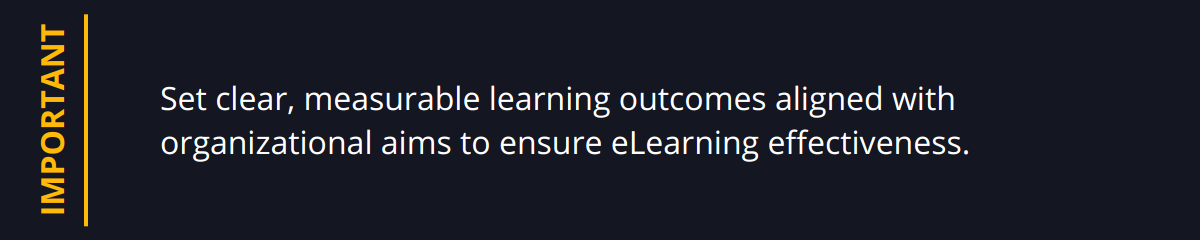 Important - Set clear, measurable learning outcomes aligned with organizational aims to ensure eLearning effectiveness.