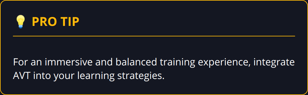 Pro Tip - For an immersive and balanced training experience, integrate AVT into your learning strategies.