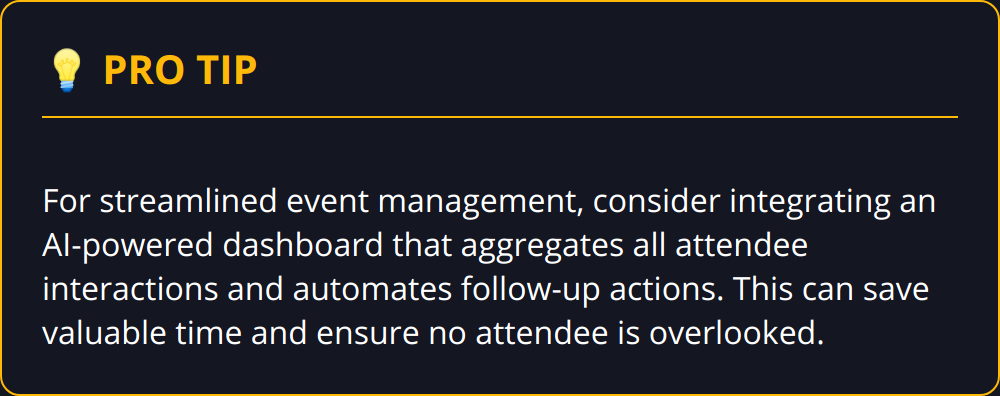 Pro Tip - For streamlined event management, consider integrating an AI-powered dashboard that aggregates all attendee interactions and automates follow-up actions. This can save valuable time and ensure no attendee is overlooked.