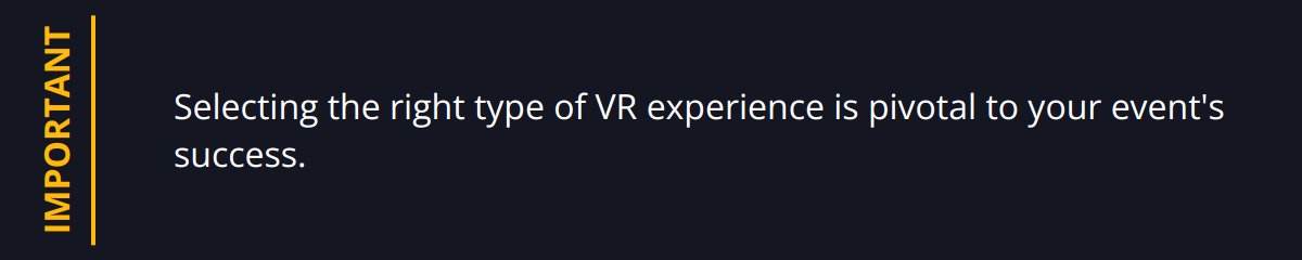 Important - Selecting the right type of VR experience is pivotal to your event's success.