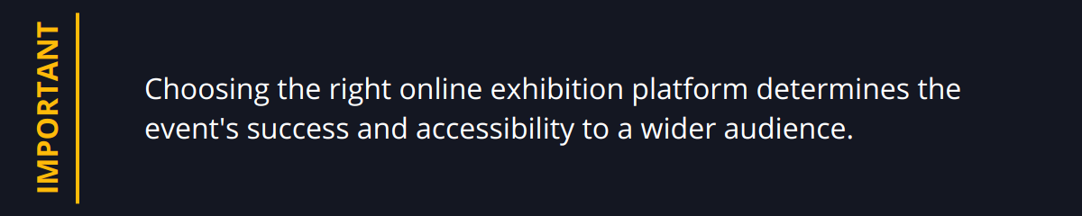 Important - Choosing the right online exhibition platform determines the event's success and accessibility to a wider audience.