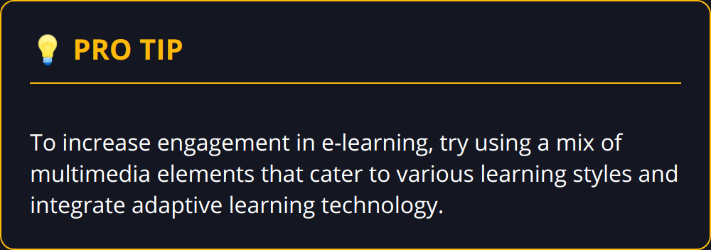 Pro Tip - To increase engagement in e-learning, try using a mix of multimedia elements that cater to various learning styles and integrate adaptive learning technology.