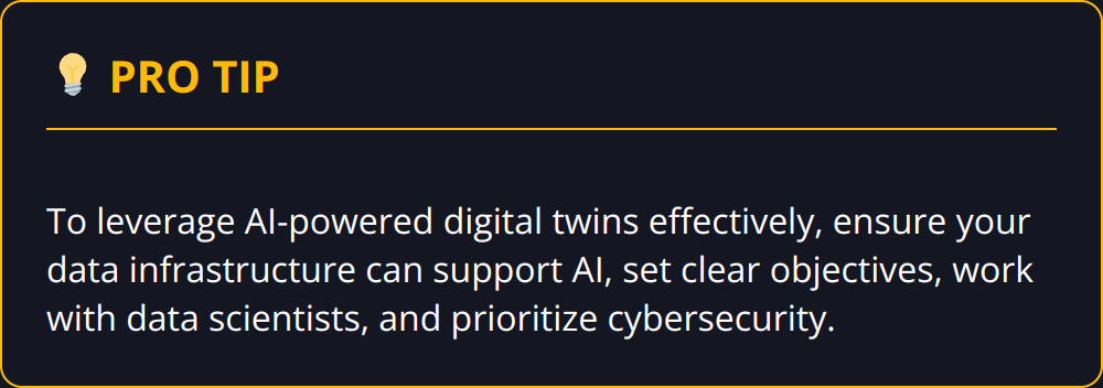 Pro Tip - To leverage AI-powered digital twins effectively, ensure your data infrastructure can support AI, set clear objectives, work with data scientists, and prioritize cybersecurity.