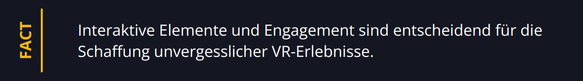 Fact - Interaktive Elemente und Engagement sind entscheidend für die Schaffung unvergesslicher VR-Erlebnisse.