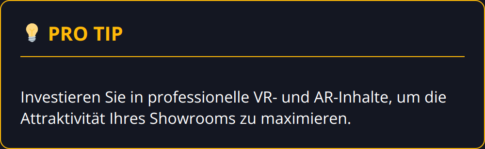 Pro Tip - Investieren Sie in professionelle VR- und AR-Inhalte, um die Attraktivität Ihres Showrooms zu maximieren.